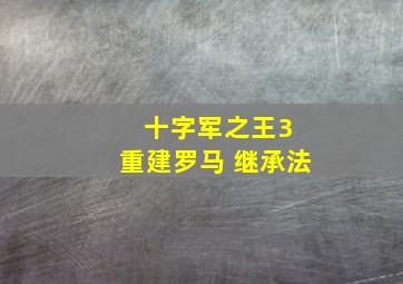 十字军之王3 重建罗马 继承法